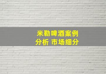 米勒啤酒案例分析 市场细分